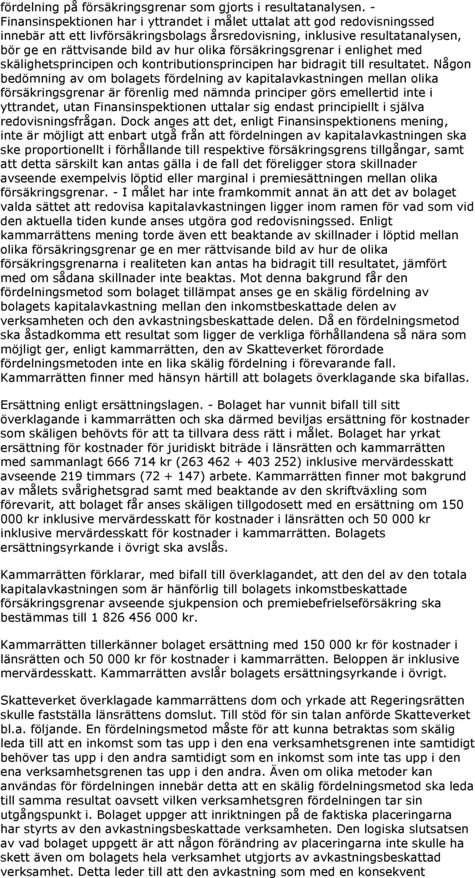 försäkringsgrenar i enlighet med skälighetsprincipen och kontributionsprincipen har bidragit till resultatet.