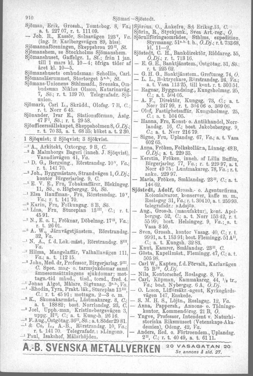 11-2 -, Sj~manshem, se Stockholms Sjömap.she~. Sjösteqt, 9. H., BankdirektÖr, Riddareg. 55, SJomanshuset, Gaffelgr. 1, St.; fran 1 Jan. O.D;.; l'. t. 71316... till 1 mars kl.