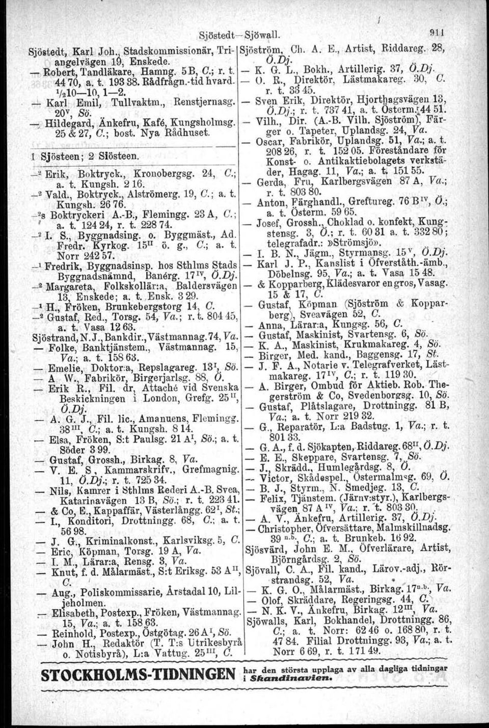 , Renstjernasg. - Sven Erik, Direktör, Hjorthagsvägen 18, y 20"1',Sö;.. O.Dj.; r. t. 73741, a. t. Osterm.t44 51: -:'Hildegarq,,Ankefru, Kafe, Kungsholmag. - Vilh., Dir. (A.-B. Vilh. Sjöström), Fär- 25 & 27, O.