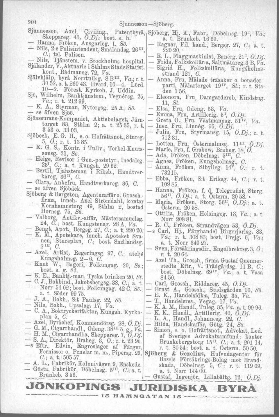 Stockholms hospital. - Frida, Folkskollär:a, Saltmätareg.3 B, Va. Sjålander, V.,Aktuarie i Sthlms Stads Statist. - Sigrid H., Folkskollär:a, KUllgS'holms. kont., Radmansg'.72, Va. strand 121, G.