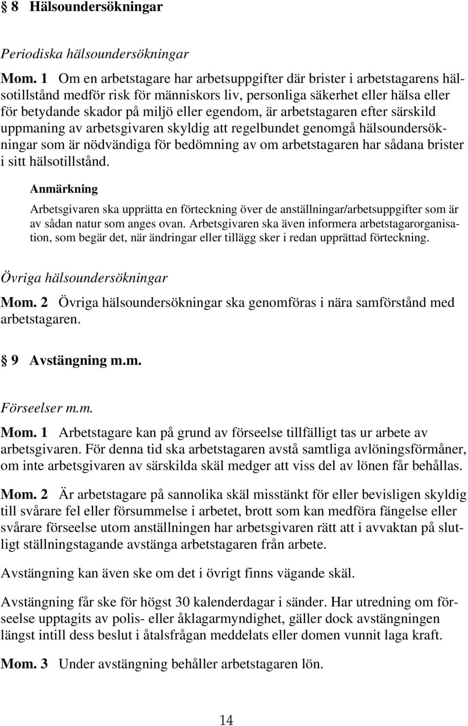 är arbetstagaren efter särskild uppmaning av arbetsgivaren skyldig att regelbundet genomgå hälsoundersökningar som är nödvändiga för bedömning av om arbetstagaren har sådana brister i sitt