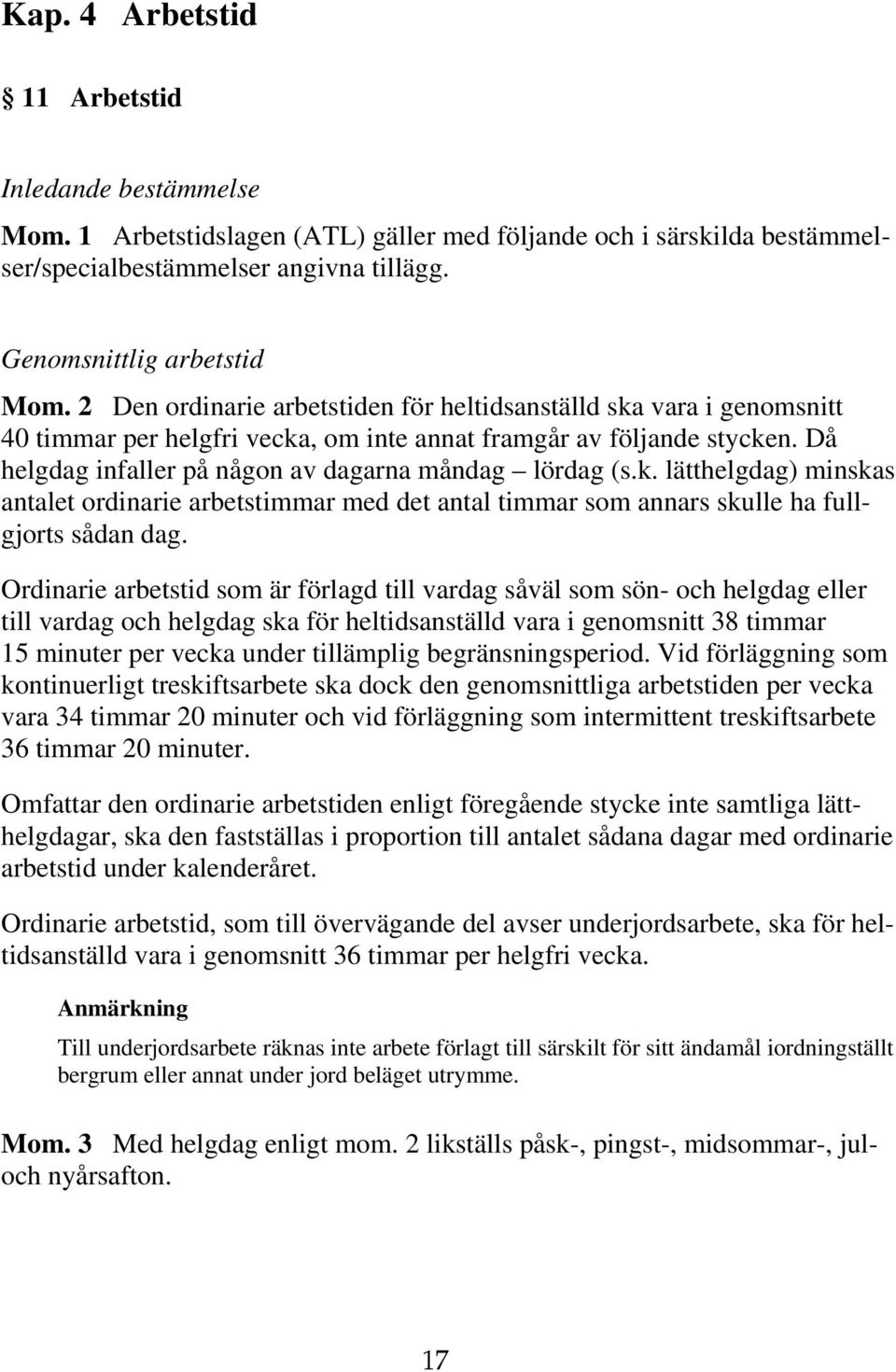 Då helgdag infaller på någon av dagarna måndag lördag (s.k. lätthelgdag) minskas antalet ordinarie arbetstimmar med det antal timmar som annars skulle ha fullgjorts sådan dag.