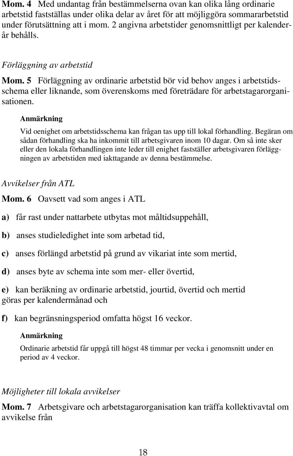 5 Förläggning av ordinarie arbetstid bör vid behov anges i arbetstidsschema eller liknande, som överenskoms med företrädare för arbetstagarorganisationen.