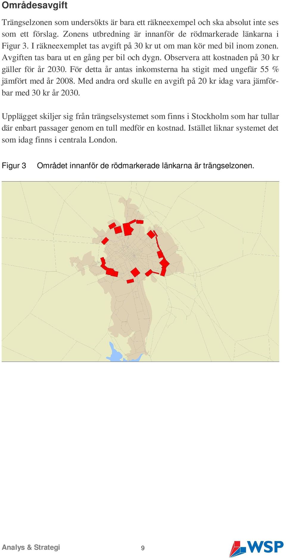 För detta år antas inkomsterna ha stigit med ungefär 55 % jämfört med år 2008. Med andra ord skulle en avgift på 20 kr idag vara jämförbar med 30 kr år 2030.