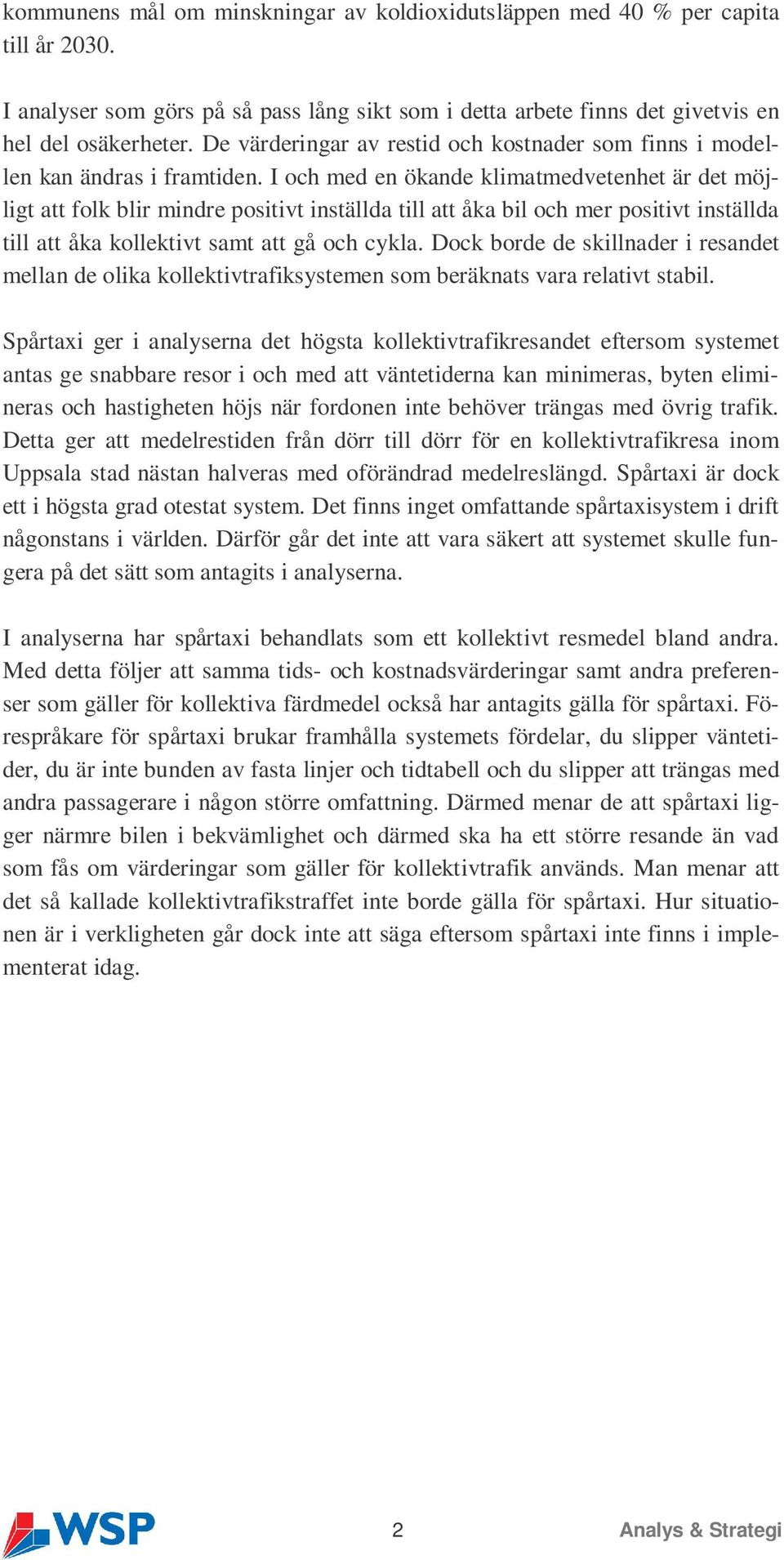 I och med en ökande klimatmedvetenhet är det möjligt att folk blir mindre positivt inställda till att åka bil och mer positivt inställda till att åka kollektivt samt att gå och cykla.