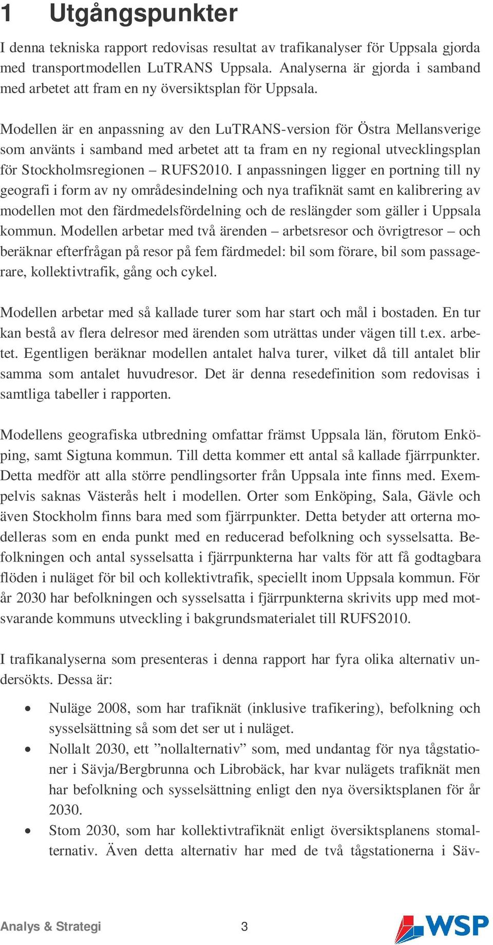 Modellen är en anpassning av den LuTRANS-version för Östra Mellansverige som använts i samband med arbetet att ta fram en ny regional utvecklingsplan för Stockholmsregionen RUFS2010.