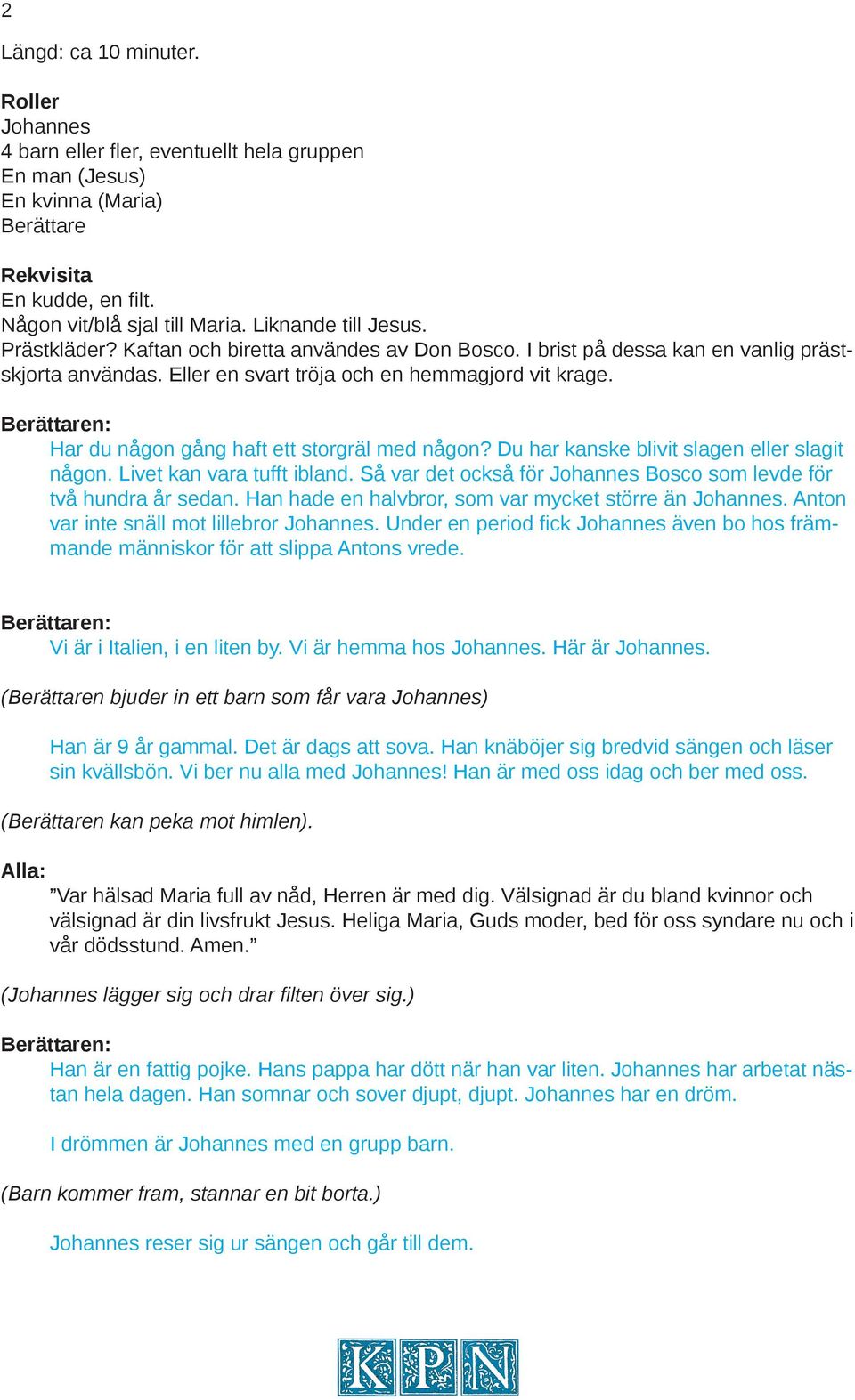 Har du någon gång haft ett storgräl med någon? Du har kanske blivit slagen eller slagit någon. Livet kan vara tufft ibland. Så var det också för Johannes Bosco som levde för två hundra år sedan.