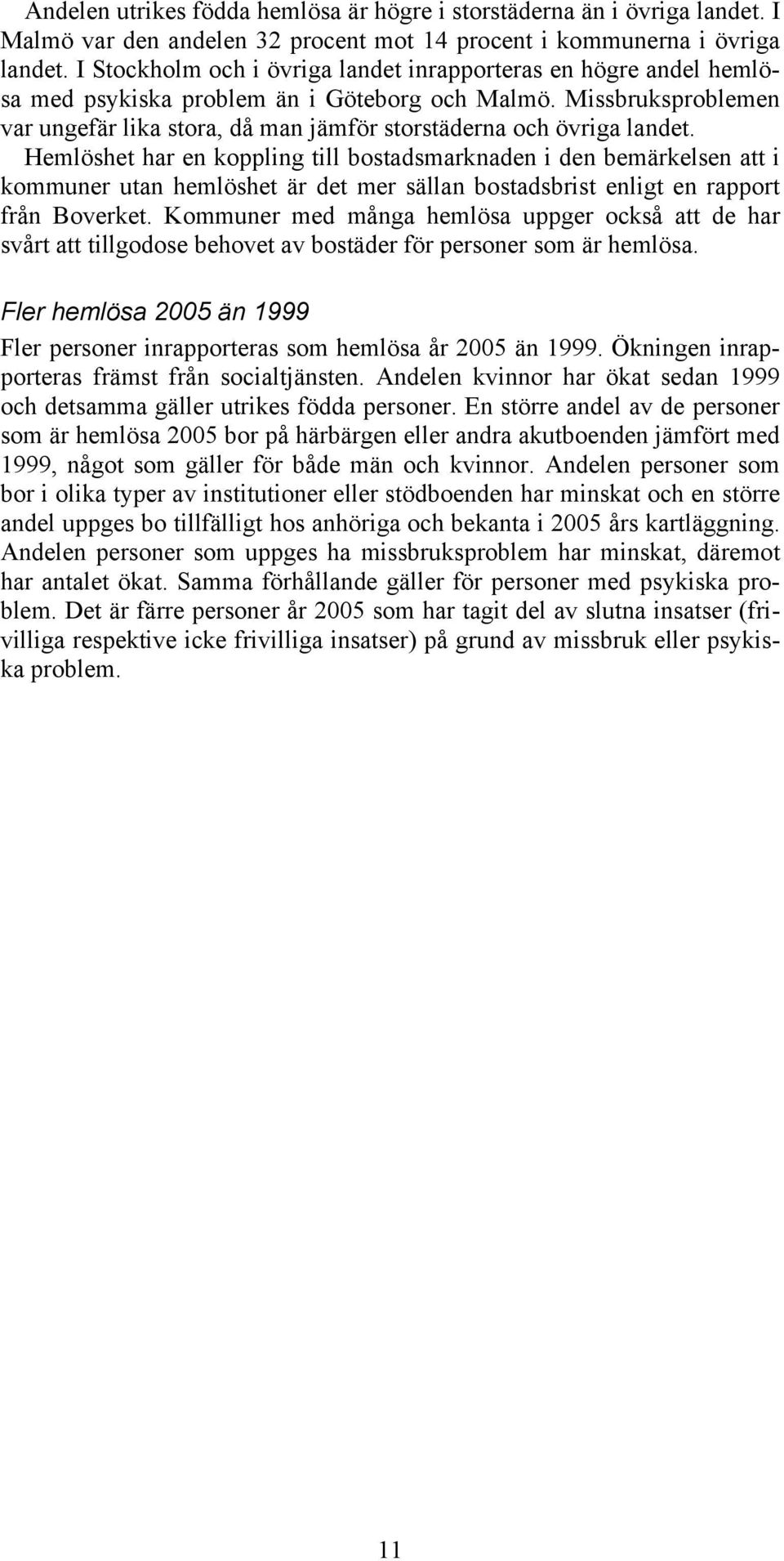 Missbruksproblemen var ungefär lika stora, då man jämför storstäderna och övriga landet.