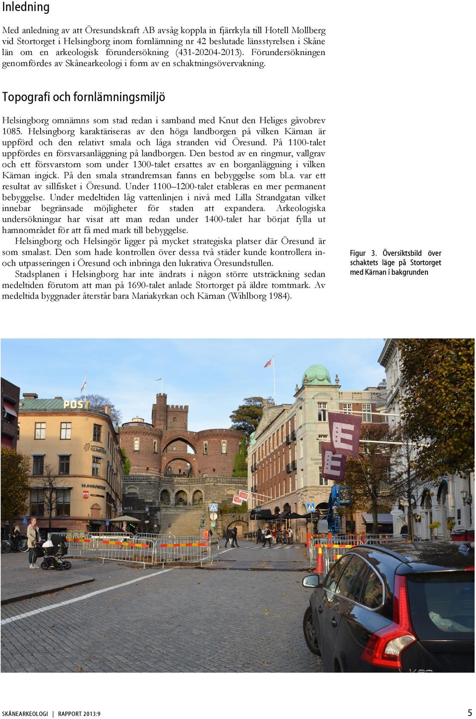 Topografi och fornlämningsmiljö Helsingborg omnämns som stad redan i samband med Knut den Heliges gåvobrev 1085.