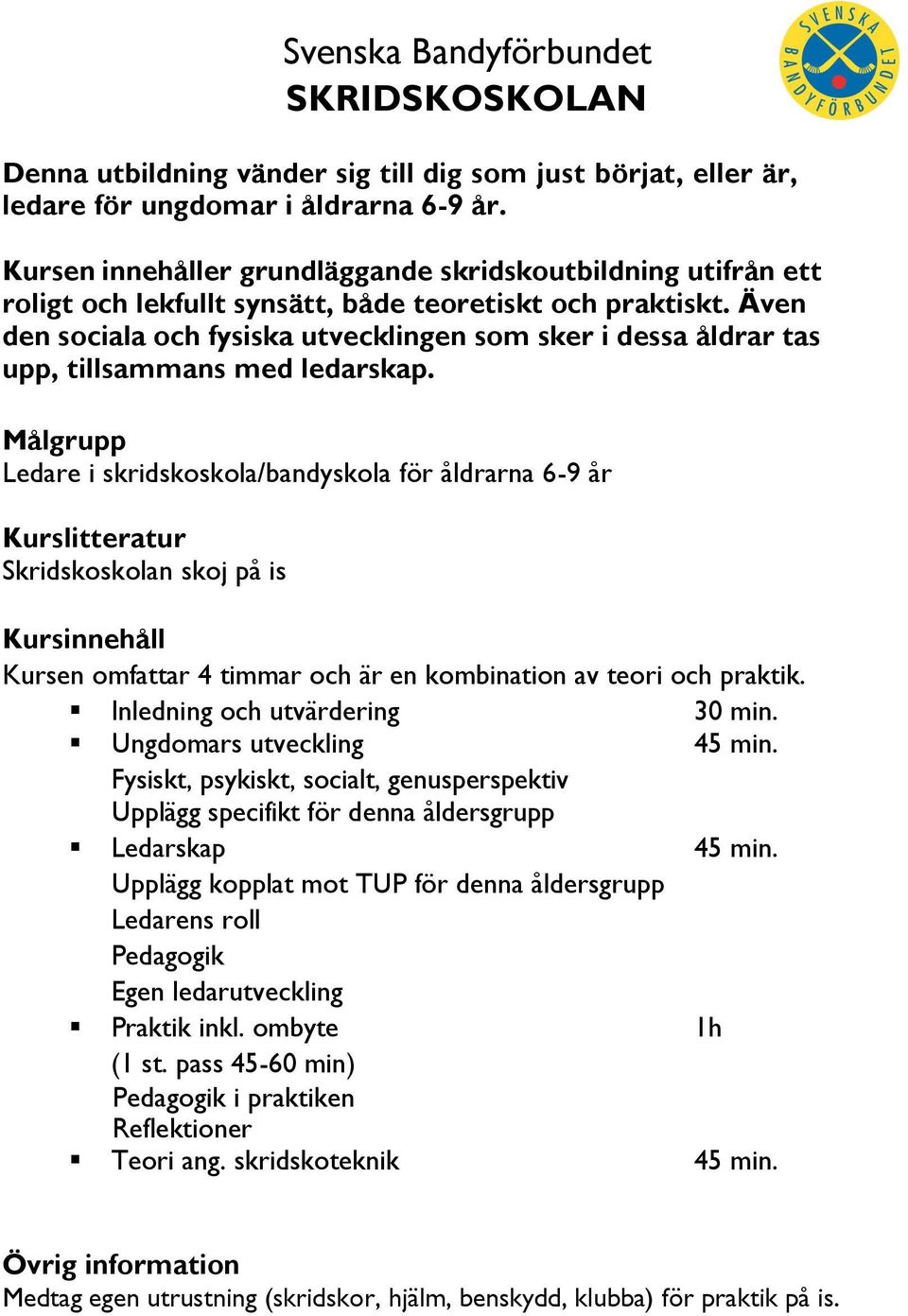 Även den sociala och fysiska utvecklingen som sker i dessa åldrar tas upp, tillsammans med ledarskap.