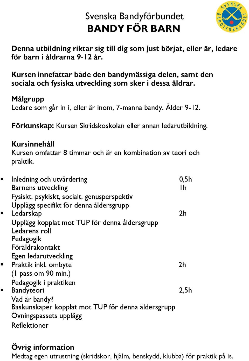 Förkunskap: Kursen Skridskoskolan eller annan ledarutbildning. Kursinnehåll Kursen omfattar 8 timmar och är en kombination av teori och praktik.