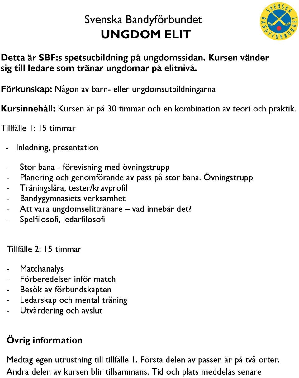 Tillfälle 1: 15 timmar - Inledning, presentation - Stor bana - förevisning med övningstrupp - Planering och genomförande av pass på stor bana.