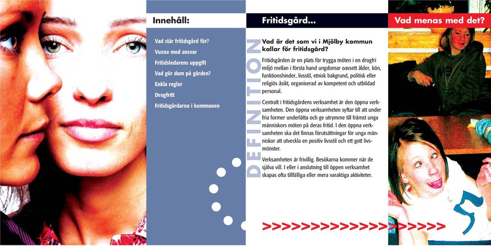 Fritidsgården är en plats för trygga möten i en drogfri miljö mellan i första hand ungdomar oavsett ålder, kön, funktionshinder, livsstil, etnisk bakgrund, politisk eller religiös åsikt, organiserad