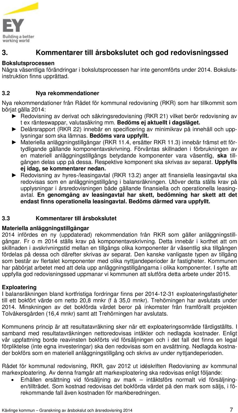 redovisning av t ex ränteswappar, valutasäkring mm. Bedöms ej aktuellt i dagsläget. Delårsrapport (RKR 22) innebär en specificering av minimikrav på innehåll och upplysningar som ska lämnas.