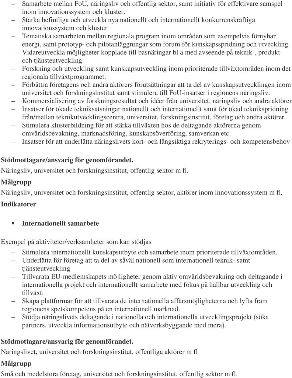 energi, samt prototyp- och pilotanläggningar som forum för kunskapsspridning och utveckling Vidareutveckla möjligheter kopplade till basnäringar bl a med avseende på teknik-, produktoch