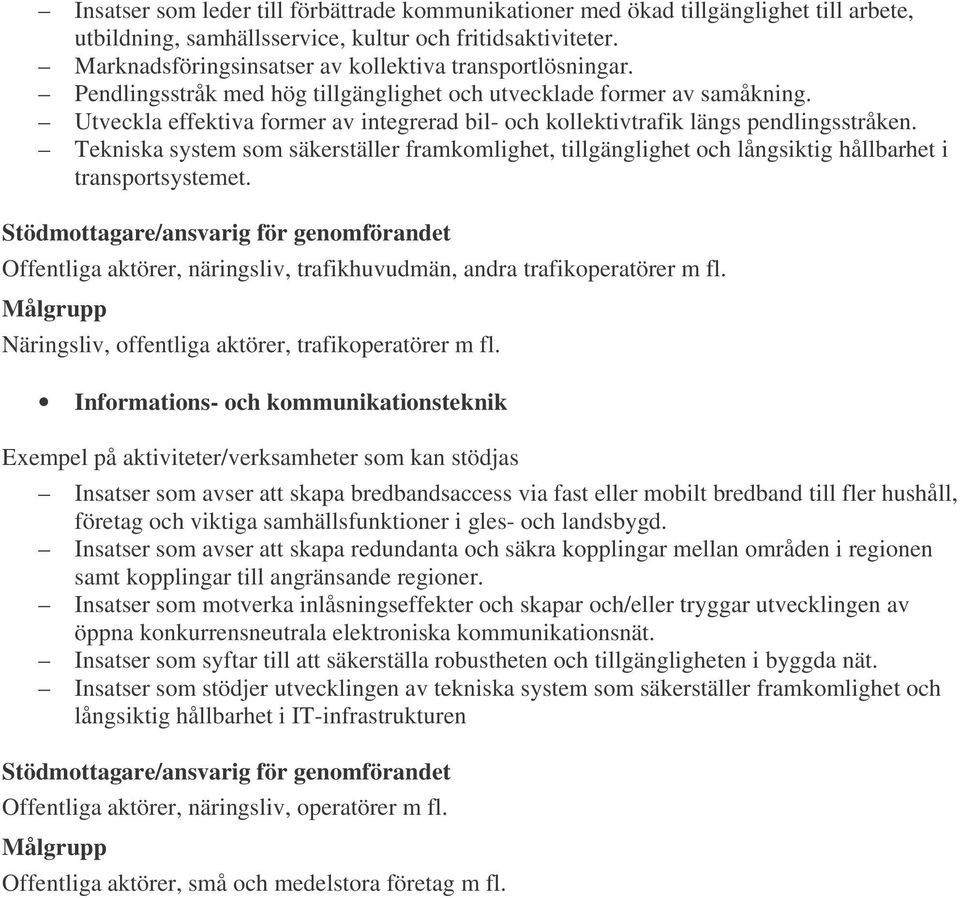 Utveckla effektiva former av integrerad bil- och kollektivtrafik längs pendlingsstråken. Tekniska system som säkerställer framkomlighet, tillgänglighet och långsiktig hållbarhet i transportsystemet.