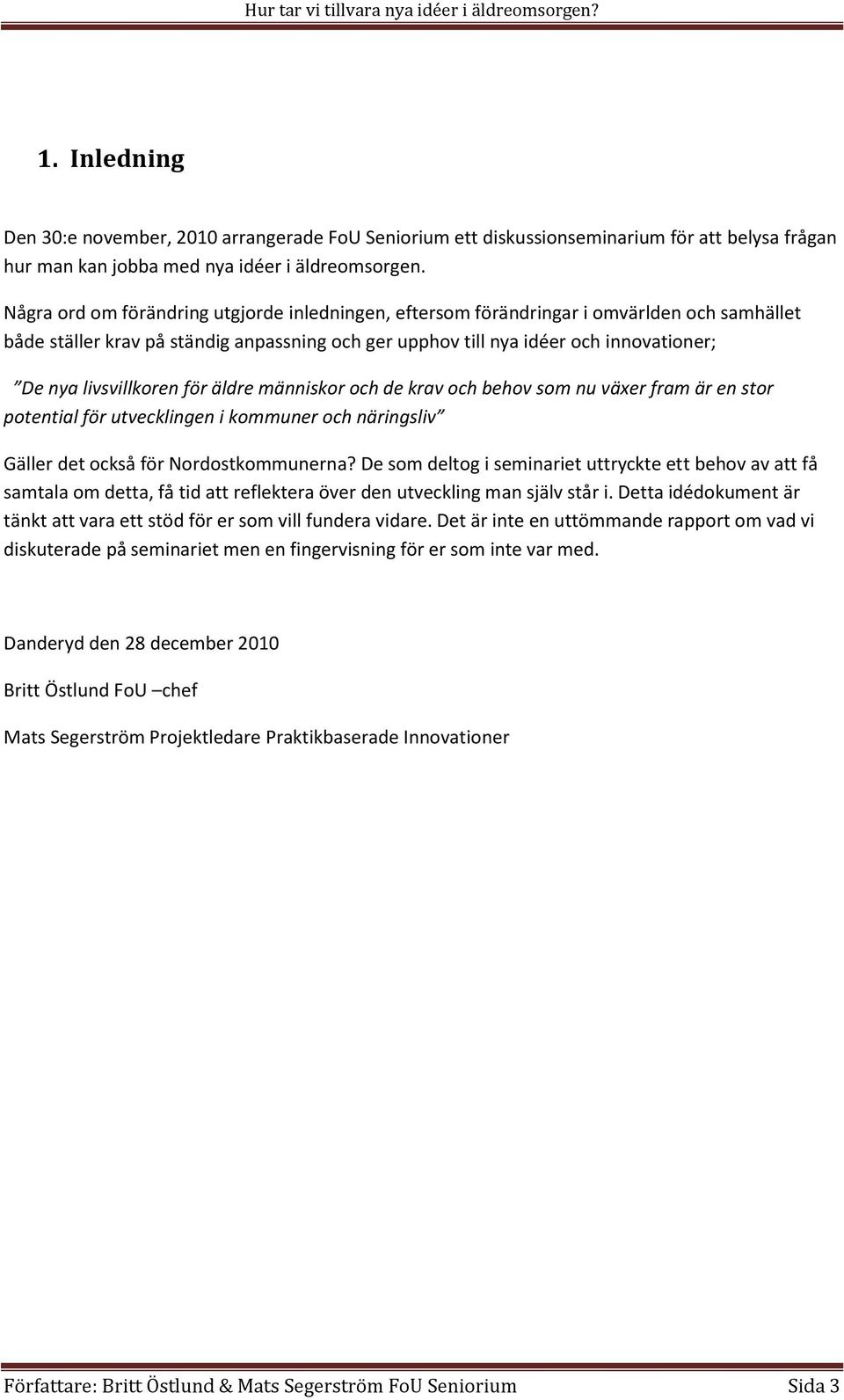 livsvillkoren för äldre människor och de krav och behov som nu växer fram är en stor potential för utvecklingen i kommuner och näringsliv Gäller det också för Nordostkommunerna?