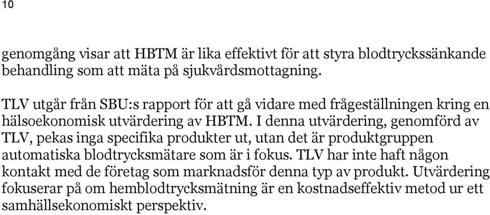I denna utvärdering, genomförd av TLV, pekas inga specifika produkter ut, utan det är produktgruppen automatiska blodtrycksmätare som är i fokus.