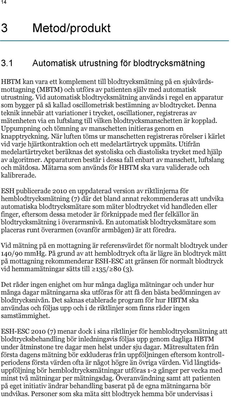 Vid automatisk blodtrycksmätning används i regel en apparatur som bygger på så kallad oscillometrisk bestämning av blodtrycket.