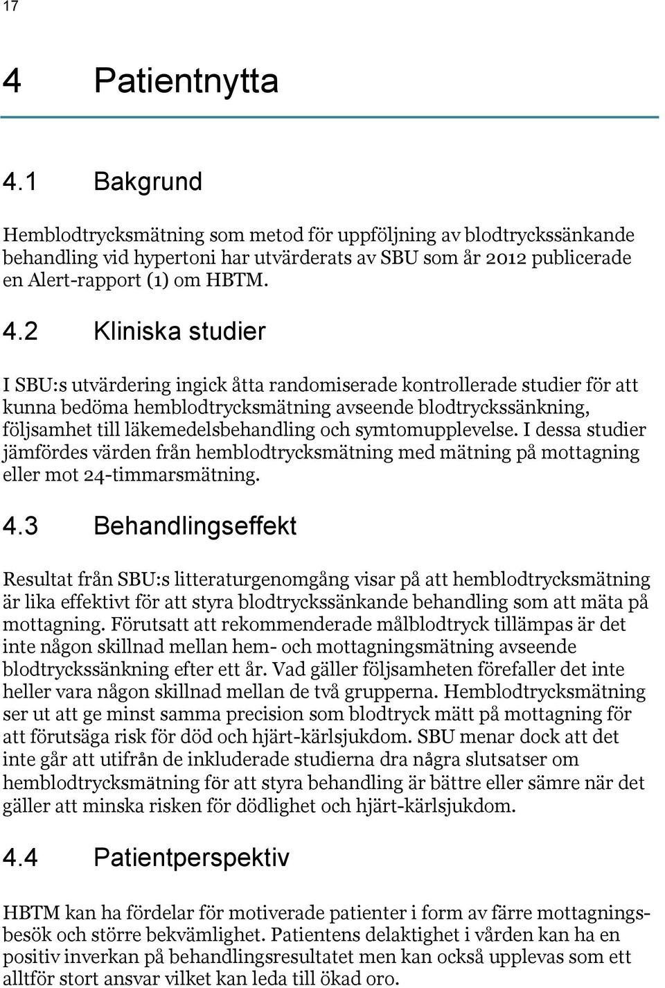 2 Kliniska studier I SBU:s utvärdering ingick åtta randomiserade kontrollerade studier för att kunna bedöma hemblodtrycksmätning avseende blodtryckssänkning, följsamhet till läkemedelsbehandling och