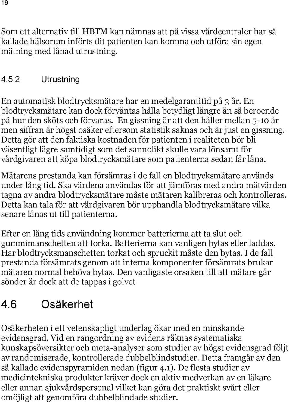 En gissning är att den håller mellan 5-10 år men siffran är högst osäker eftersom statistik saknas och är just en gissning.