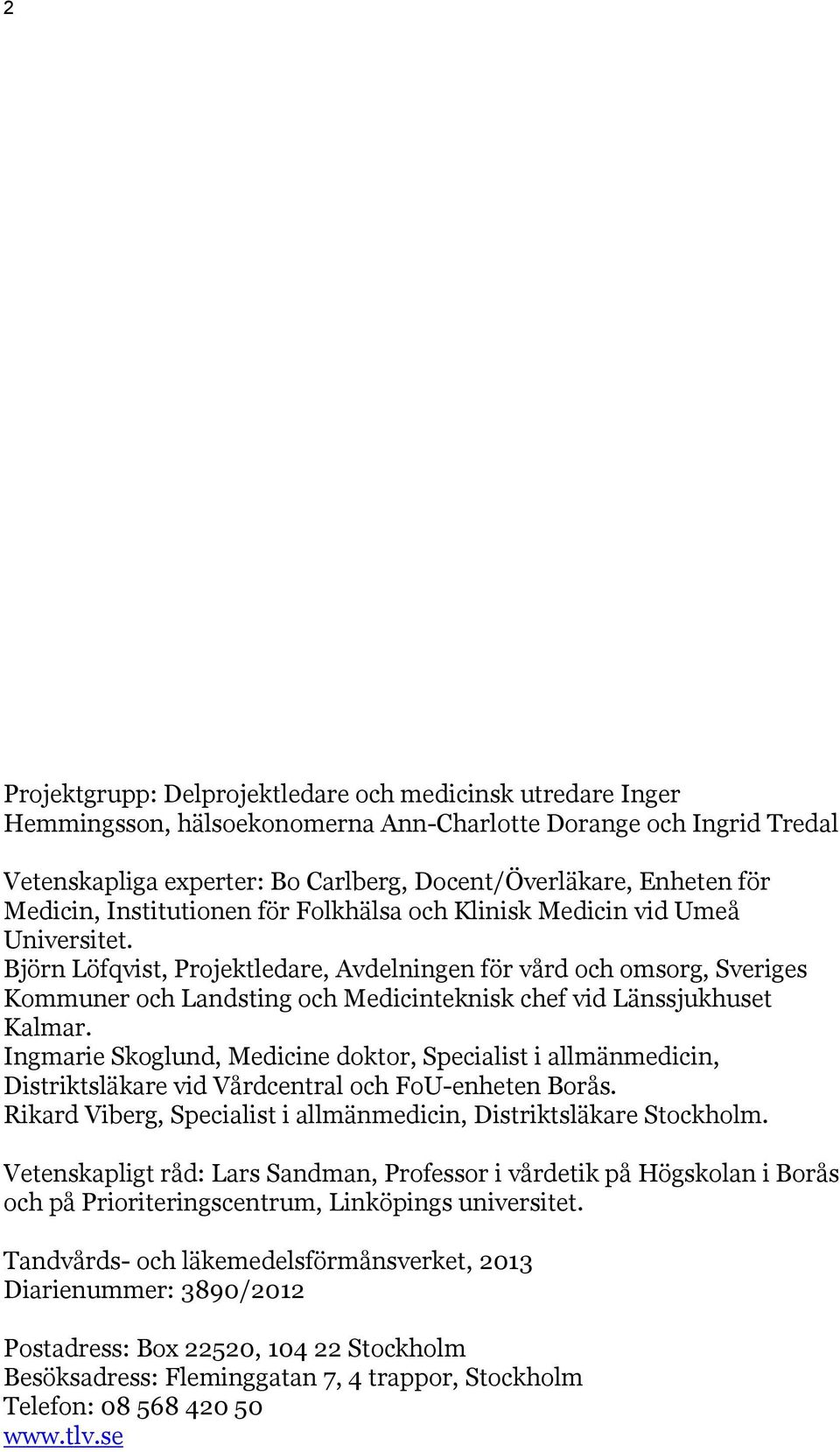 Björn Löfqvist, Projektledare, Avdelningen för vård och omsorg, Sveriges Kommuner och Landsting och Medicinteknisk chef vid Länssjukhuset Kalmar.