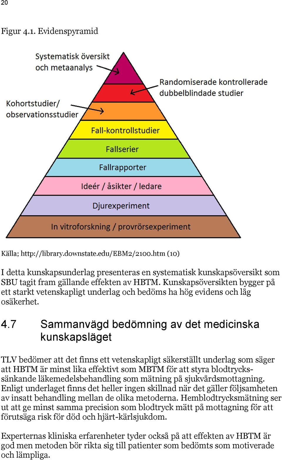 7 Sammanvägd bedömning av det medicinska kunskapsläget TLV bedömer att det finns ett vetenskapligt säkerställt underlag som säger att HBTM är minst lika effektivt som MBTM för att styra