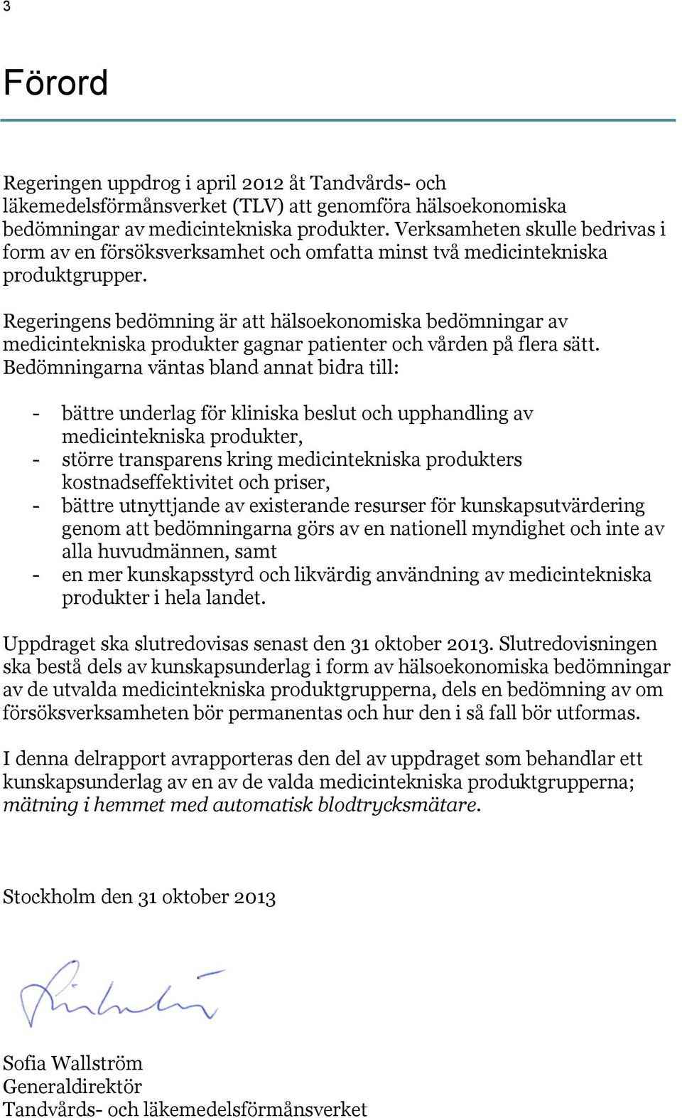 Regeringens bedömning är att hälsoekonomiska bedömningar av medicintekniska produkter gagnar patienter och vården på flera sätt.