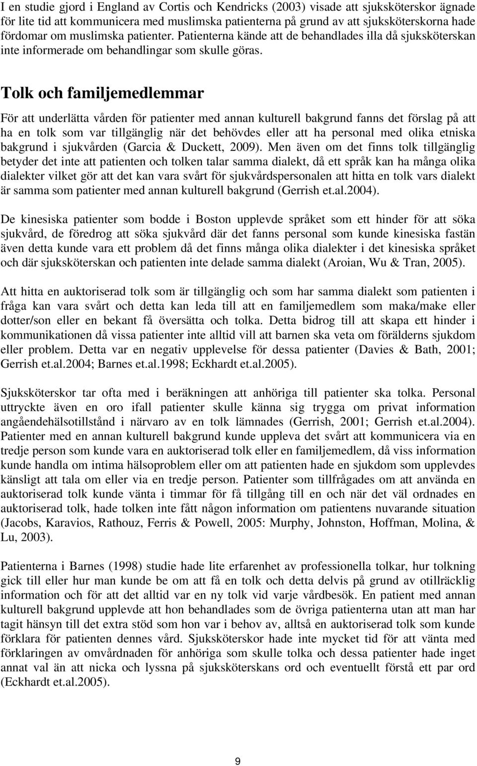Tolk och familjemedlemmar För att underlätta vården för patienter med annan kulturell bakgrund fanns det förslag på att ha en tolk som var tillgänglig när det behövdes eller att ha personal med olika