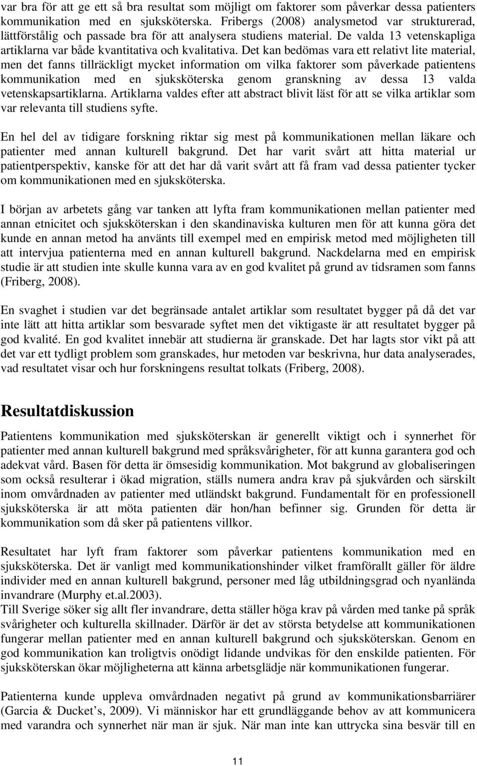 Det kan bedömas vara ett relativt lite material, men det fanns tillräckligt mycket information om vilka faktorer som påverkade patientens kommunikation med en sjuksköterska genom granskning av dessa