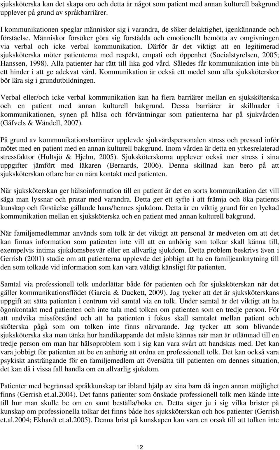 Människor försöker göra sig förstådda och emotionellt bemötta av omgivningen via verbal och icke verbal kommunikation.