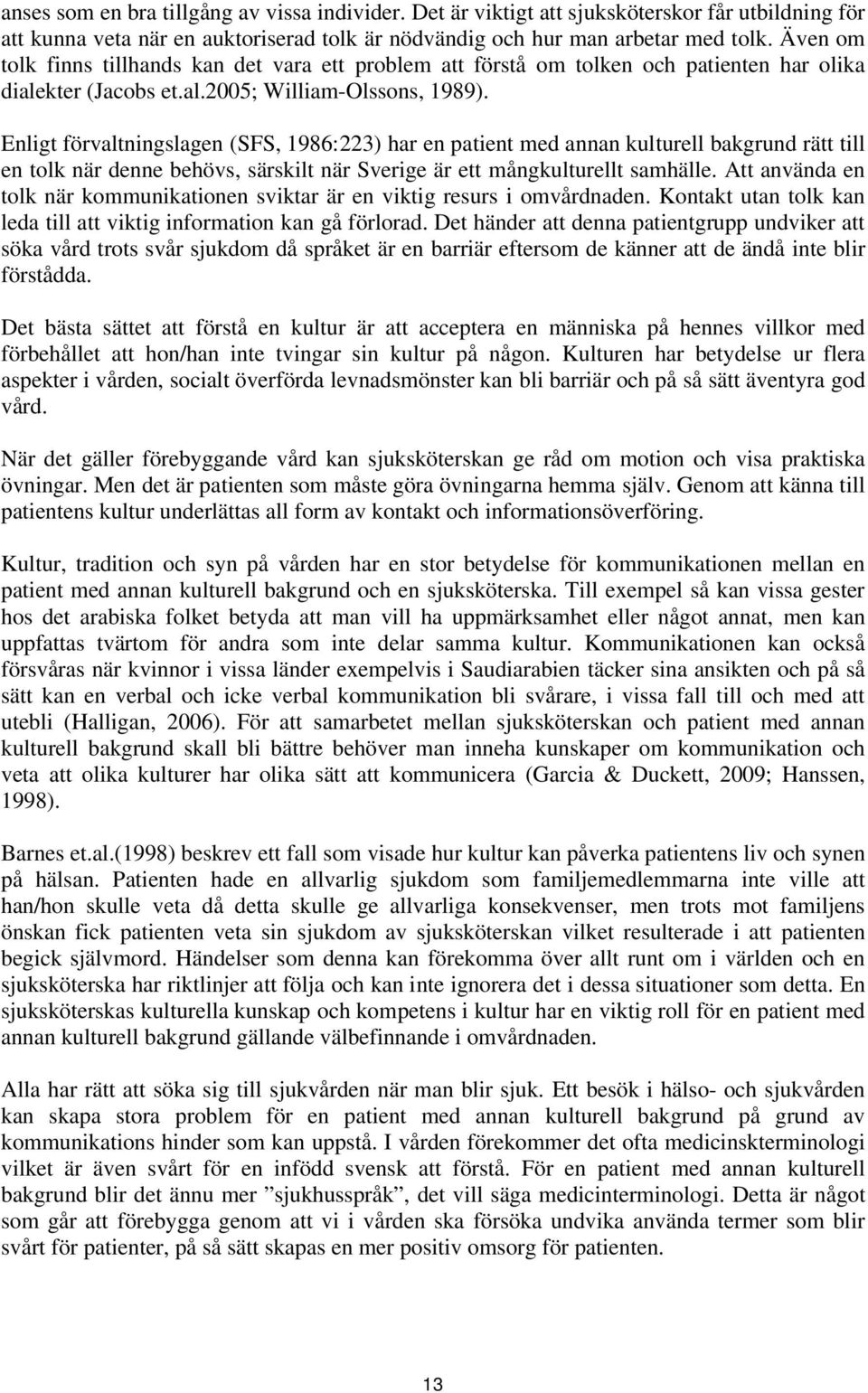 Enligt förvaltningslagen (SFS, 1986:223) har en patient med annan kulturell bakgrund rätt till en tolk när denne behövs, särskilt när Sverige är ett mångkulturellt samhälle.