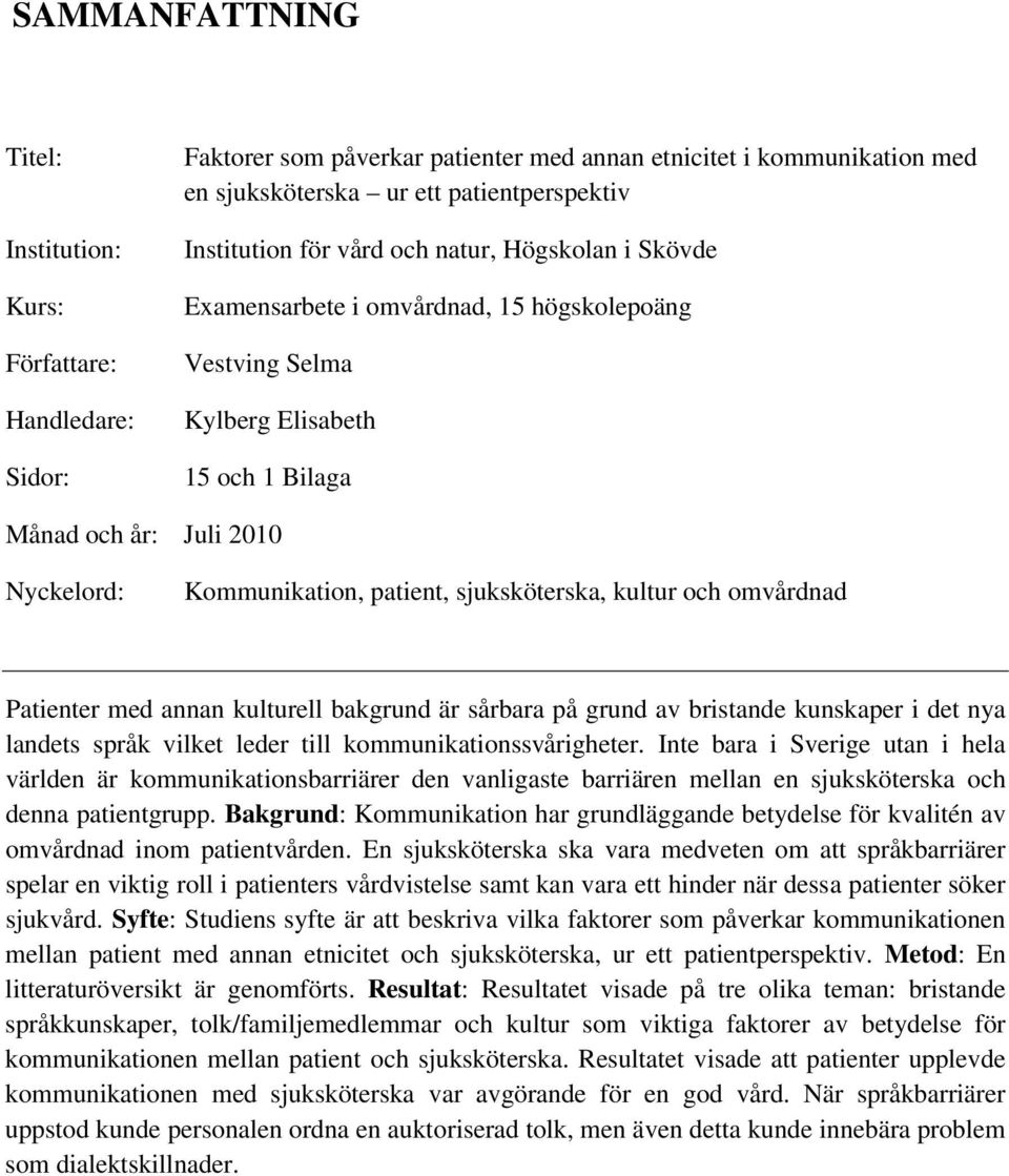 sjuksköterska, kultur och omvårdnad Patienter med annan kulturell bakgrund är sårbara på grund av bristande kunskaper i det nya landets språk vilket leder till kommunikationssvårigheter.