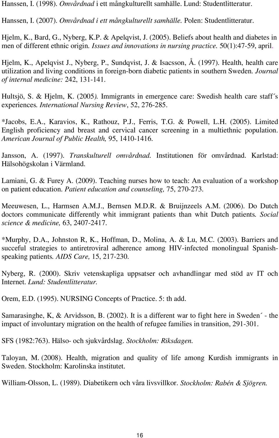 , Nyberg, P., Sundqvist, J. & Isacsson, Å. (1997). Health, health care utilization and living conditions in foreign-born diabetic patients in southern Sweden.