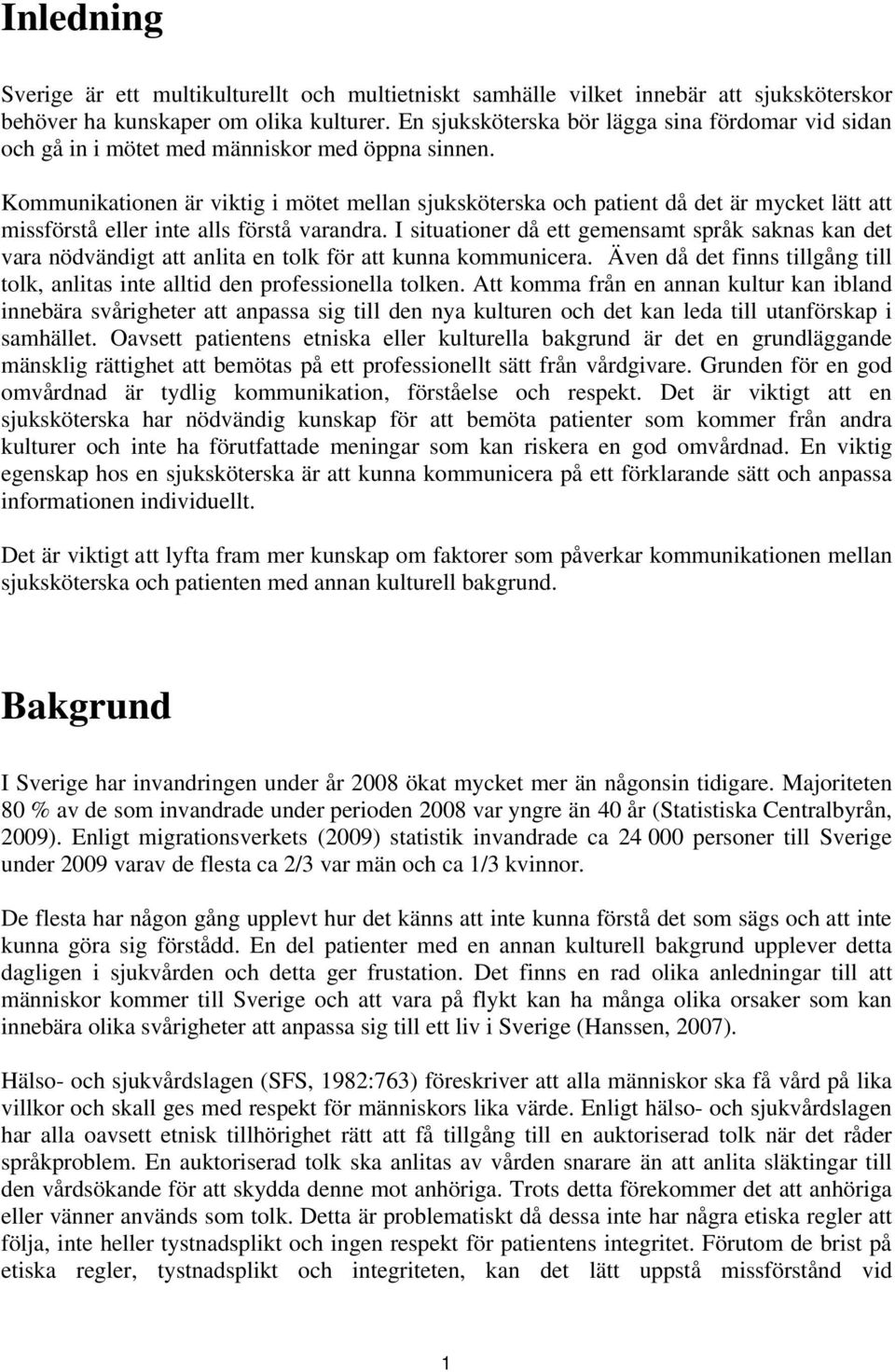 Kommunikationen är viktig i mötet mellan sjuksköterska och patient då det är mycket lätt att missförstå eller inte alls förstå varandra.