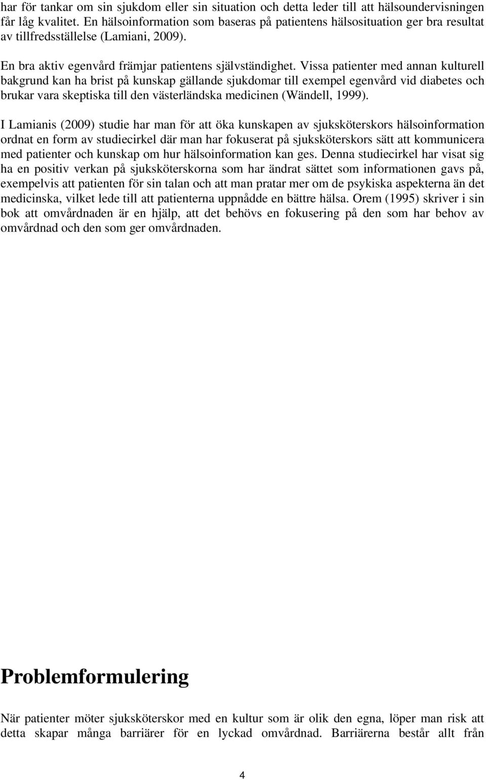 Vissa patienter med annan kulturell bakgrund kan ha brist på kunskap gällande sjukdomar till exempel egenvård vid diabetes och brukar vara skeptiska till den västerländska medicinen (Wändell, 1999).