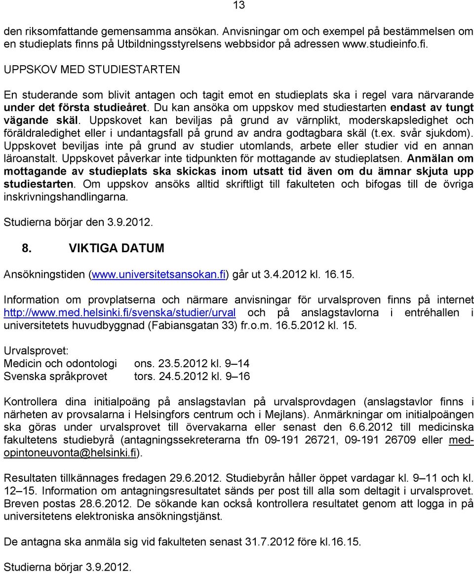 UPPSKOV MED STUDIESTARTEN En studerande som blivit antagen och tagit emot en studieplats ska i regel vara närvarande under det första studieåret.