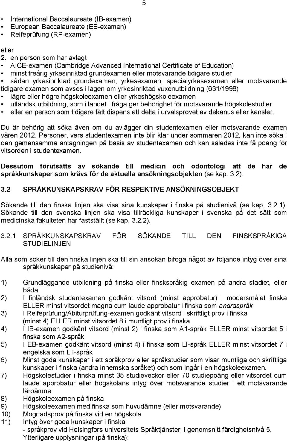 grundexamen, yrkesexamen, specialyrkesexamen eller motsvarande tidigare examen som avses i lagen om yrkesinriktad vuxenutbildning (631/1998) lägre eller högre högskoleexamen eller yrkeshögskoleexamen