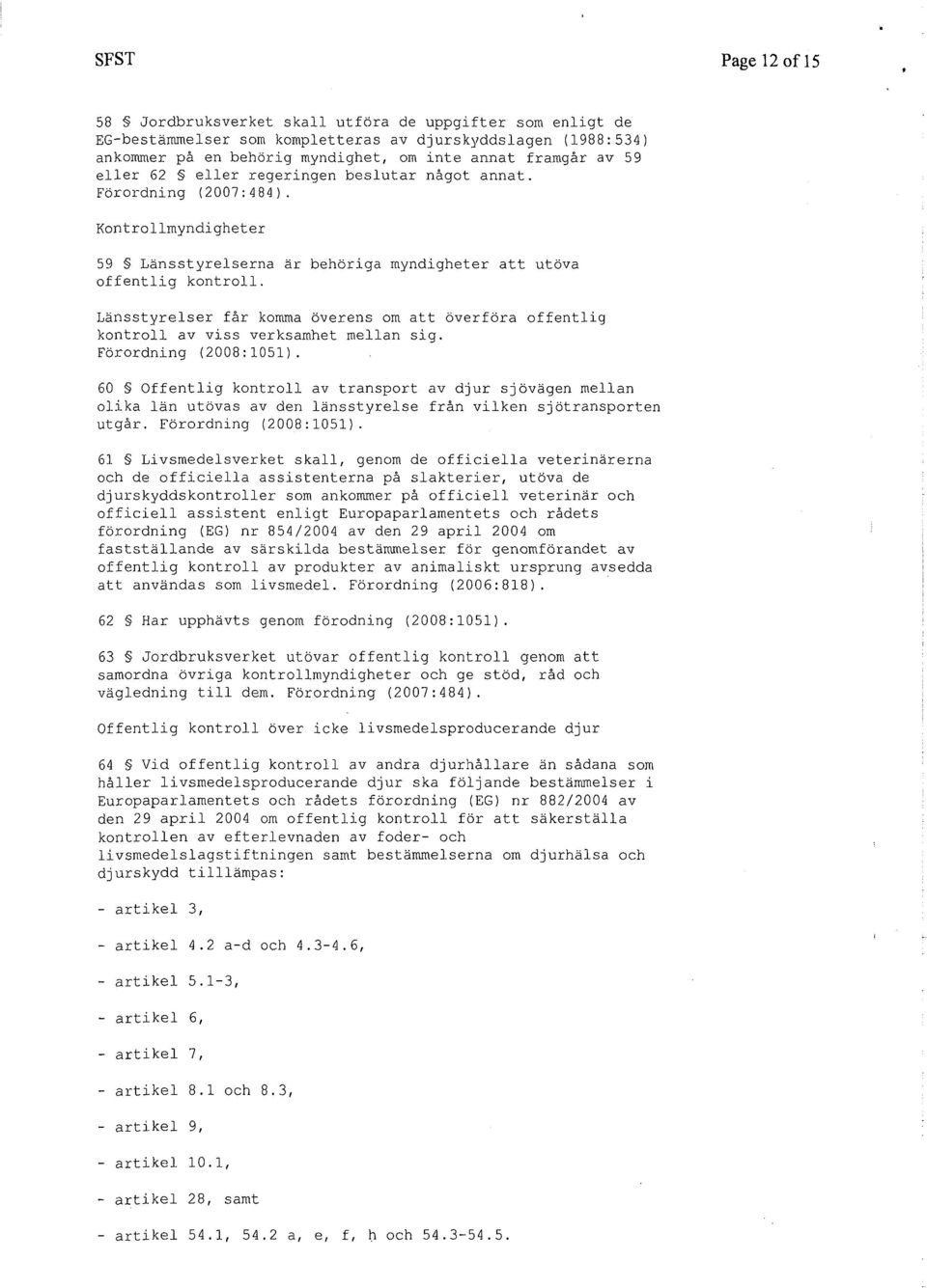 Länsstyrelser får komma överens om att överföra offentlig kontroll av viss verksamhet mellan sig. Förordning (2008:1051).