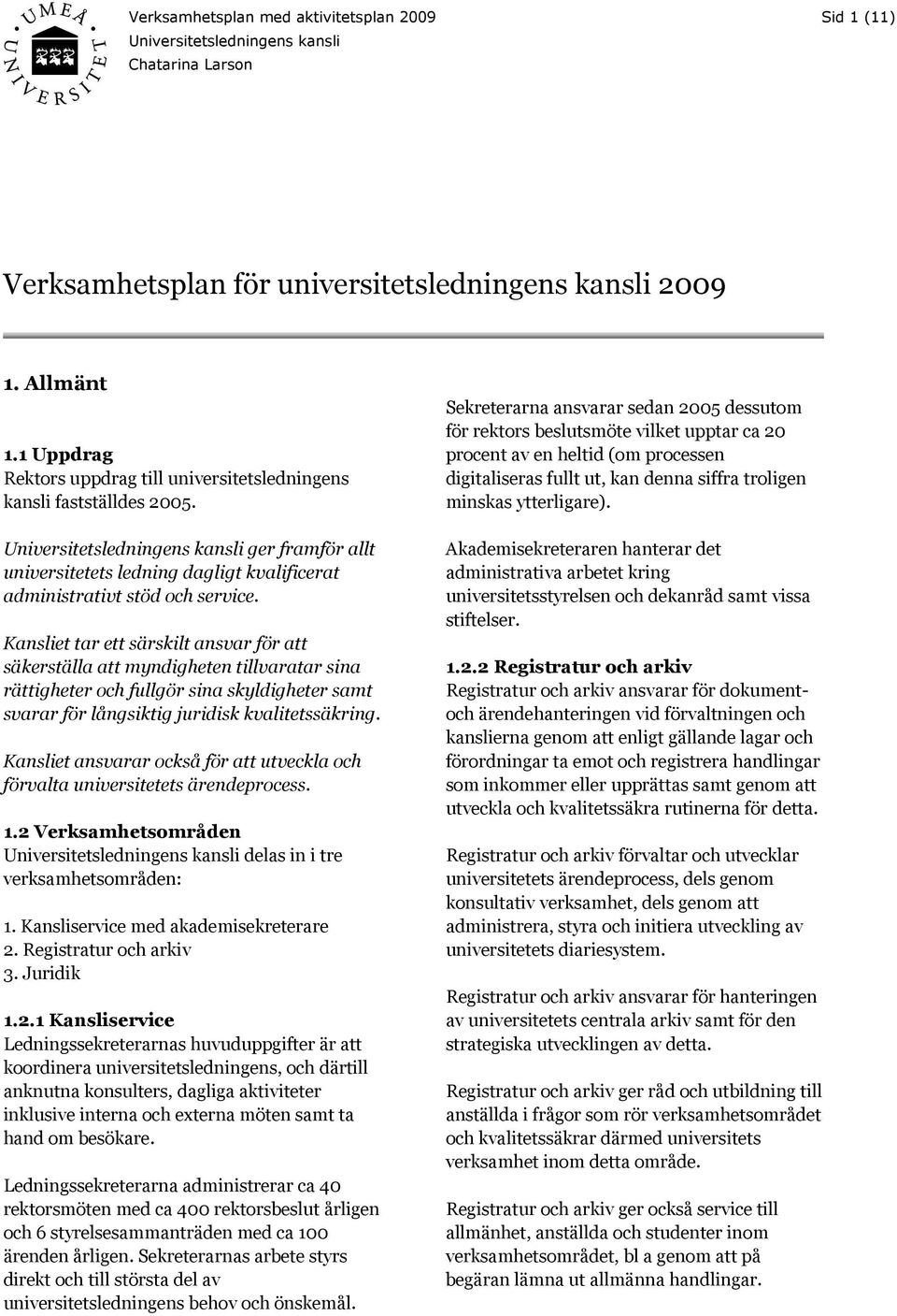 Universitetsledningens kansli ger framför allt universitetets ledning dagligt kvalificerat administrativt stöd och service.