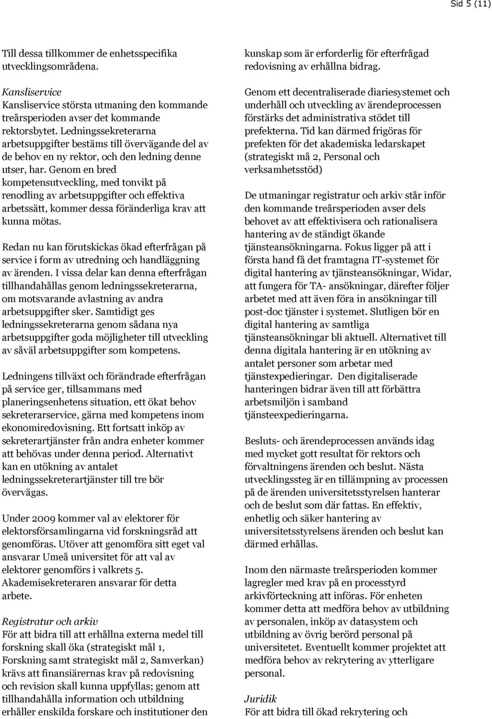 Genom en bred kompetensutveckling, med tonvikt på renodling av arbetsuppgifter och effektiva arbetssätt, kommer dessa föränderliga krav att kunna mötas.