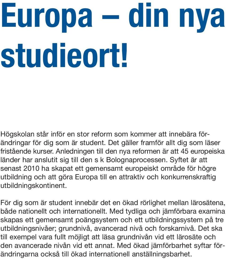 Syftet är att senast 2010 ha skapat ett gemensamt europeiskt område för högre utbildning och att göra Europa till en attraktiv och konkurrenskraftig utbildningskontinent.