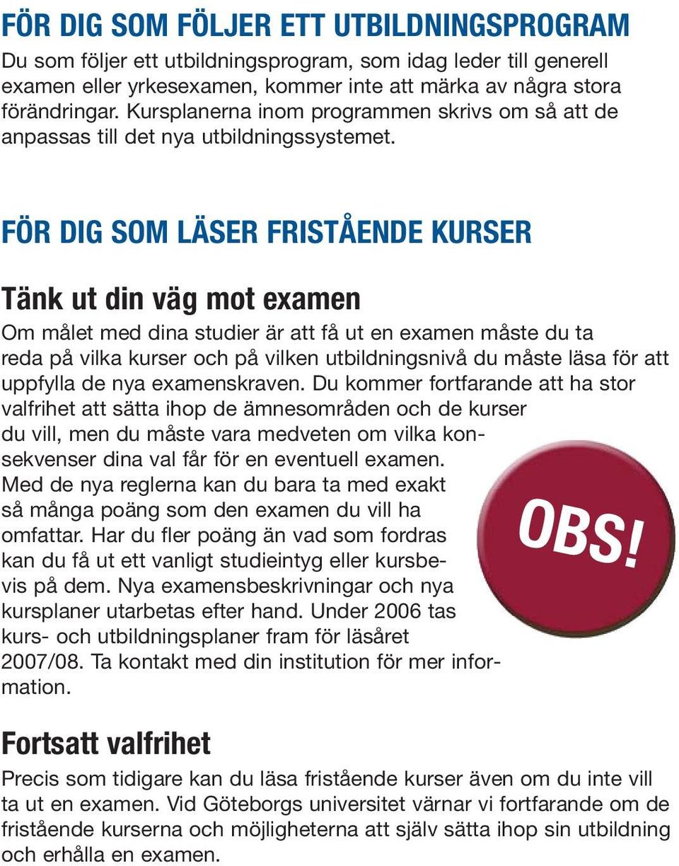 FÖR DIG SOM LÄSER FRISTÅENDE KURSER Tänk ut din väg mot examen Om målet med dina studier är att få ut en examen måste du ta reda på vilka kurser och på vilken utbildningsnivå du måste läsa för att