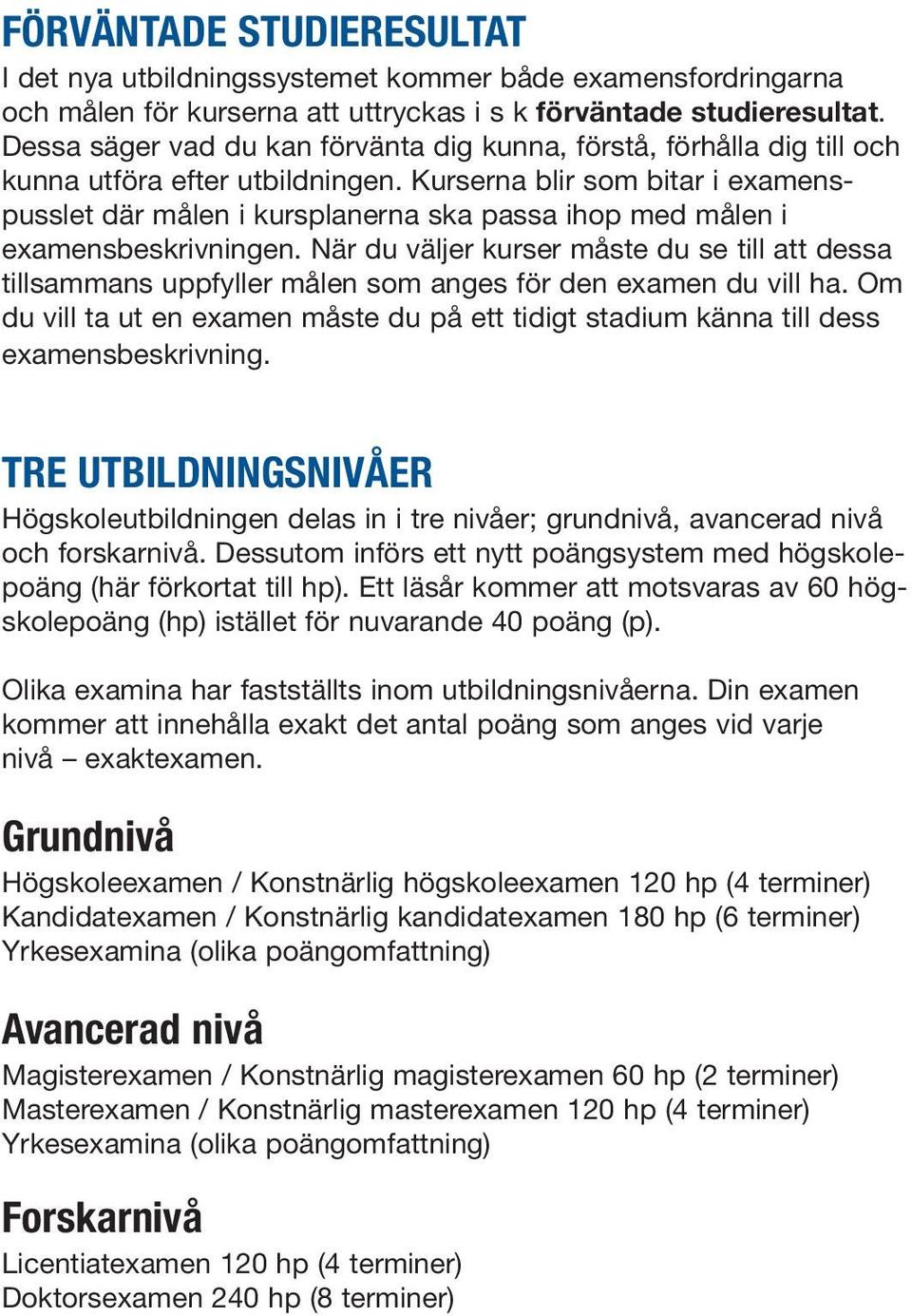 Kurserna blir som bitar i examenspusslet där målen i kursplanerna ska passa ihop med målen i examensbeskrivningen.