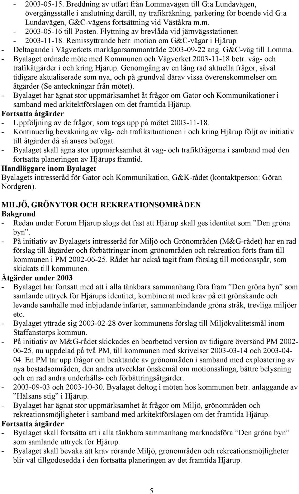 Flyttning av brevlåda vid järnvägsstationen - 2003-11-18. Remissyttrande betr. motion om G&C-vägar i Hjärup - Deltagande i Vägverkets markägarsammanträde 2003-09-22 ang. G&C-väg till Lomma.
