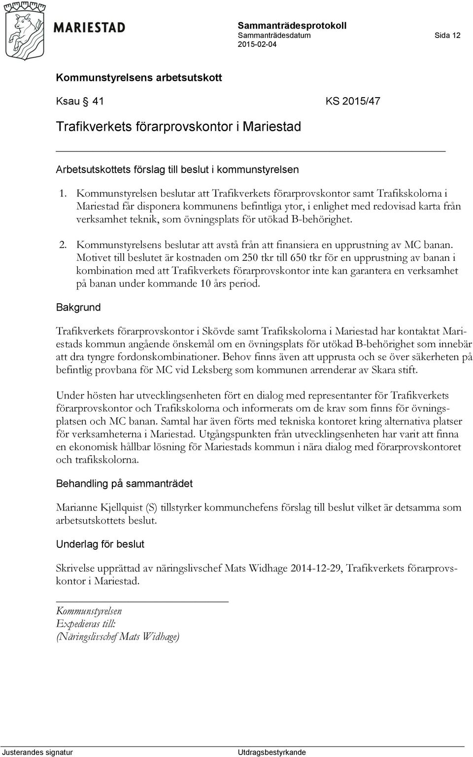 övningsplats för utökad B-behörighet. 2. Kommunstyrelsens beslutar att avstå från att finansiera en upprustning av MC banan.