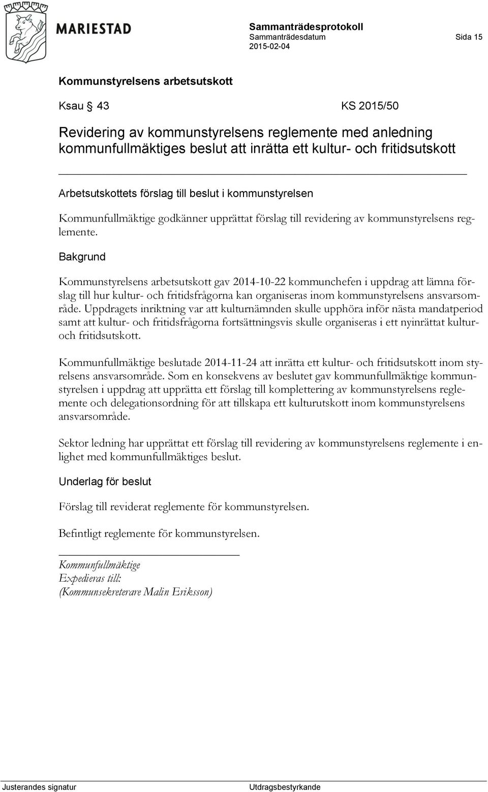 gav 2014-10-22 kommunchefen i uppdrag att lämna förslag till hur kultur- och fritidsfrågorna kan organiseras inom kommunstyrelsens ansvarsområde.