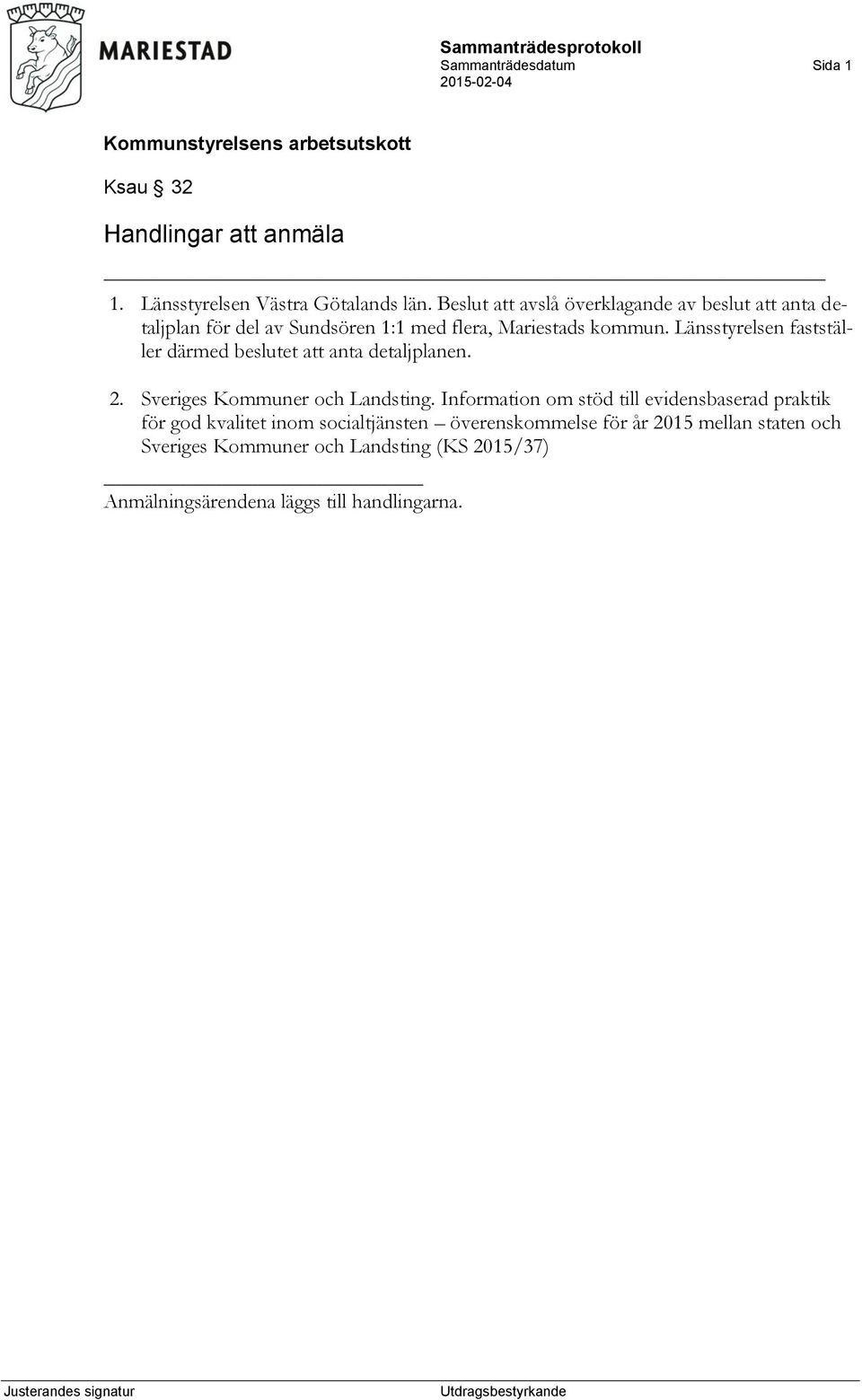Länsstyrelsen fastställer därmed beslutet att anta detaljplanen. 2. Sveriges Kommuner och Landsting.