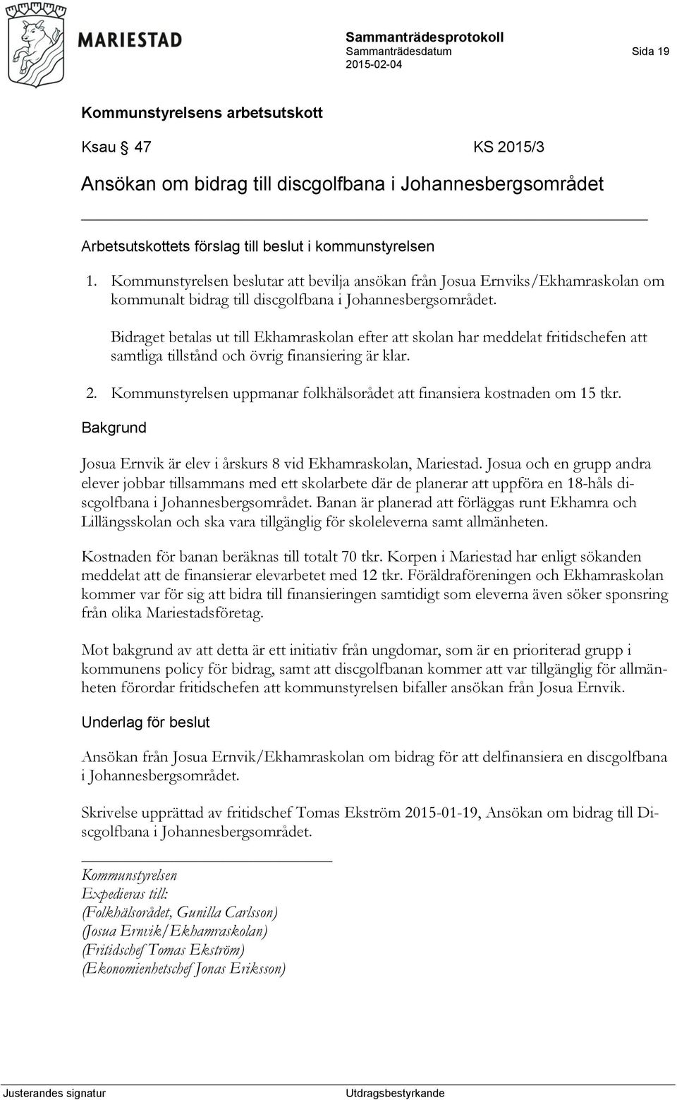 Bidraget betalas ut till Ekhamraskolan efter att skolan har meddelat fritidschefen att samtliga tillstånd och övrig finansiering är klar. 2.