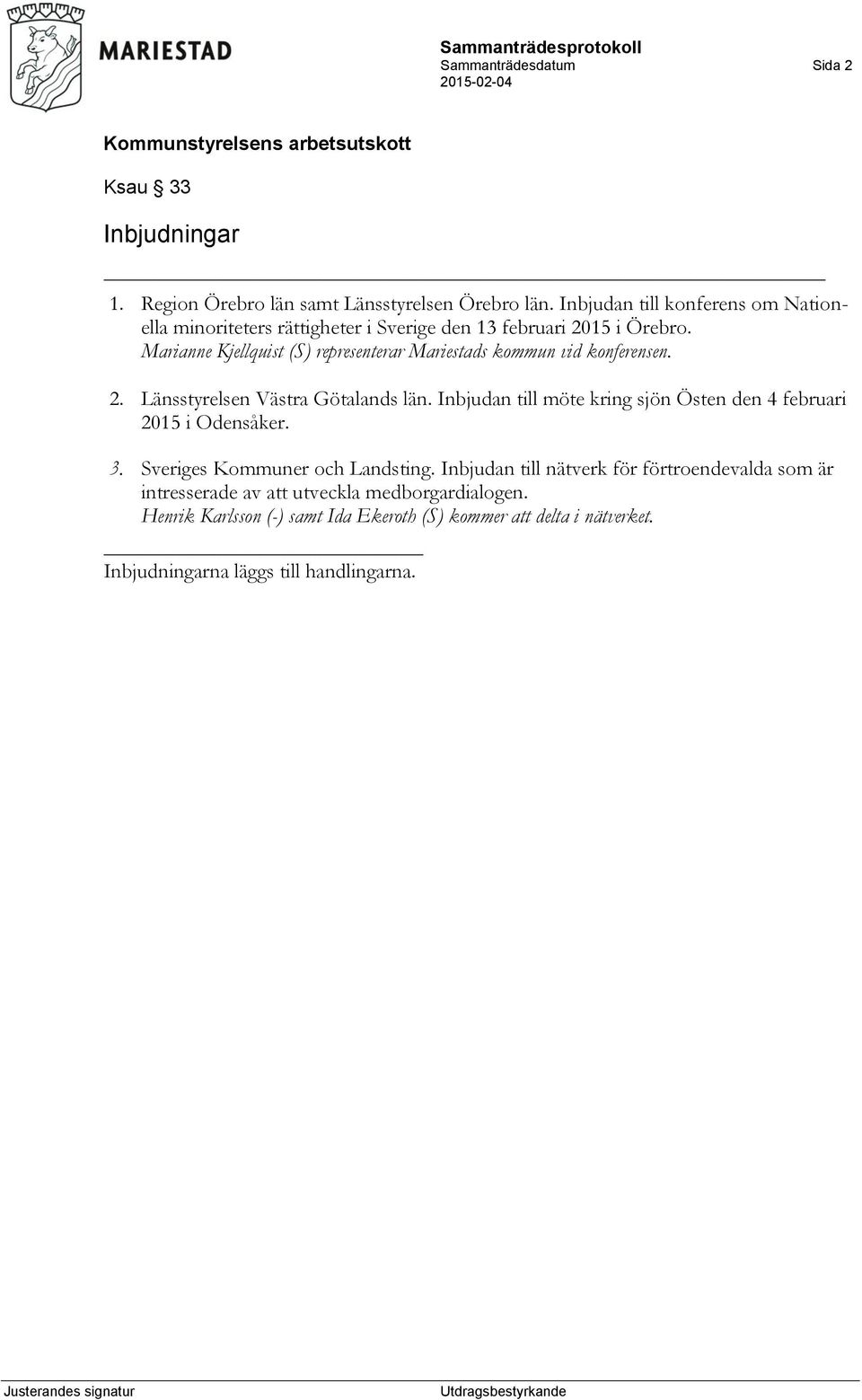 Marianne Kjellquist (S) representerar Mariestads kommun vid konferensen. 2. Länsstyrelsen Västra Götalands län.